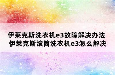 伊莱克斯洗衣机e3故障解决办法 伊莱克斯滚筒洗衣机e3怎么解决